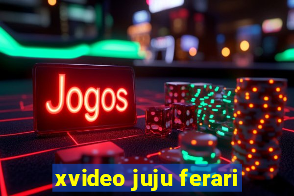 xvideo juju ferari